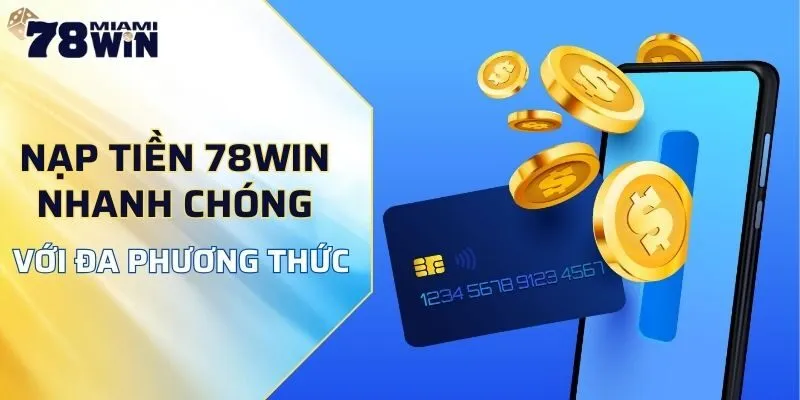 Nạp tiền 78WIN nhanh chóng với đa phương thức